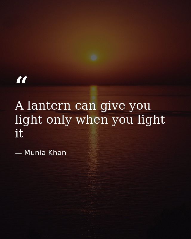 A lantern can give you light only when you light it — Munia Khan