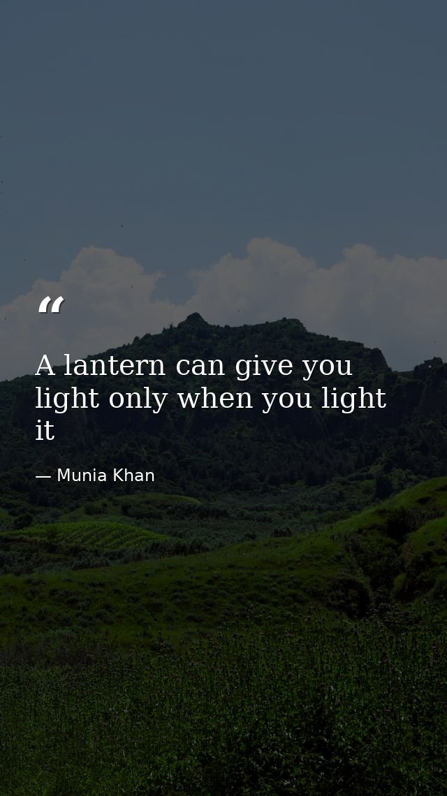 A lantern can give you light only when you light it — Munia Khan