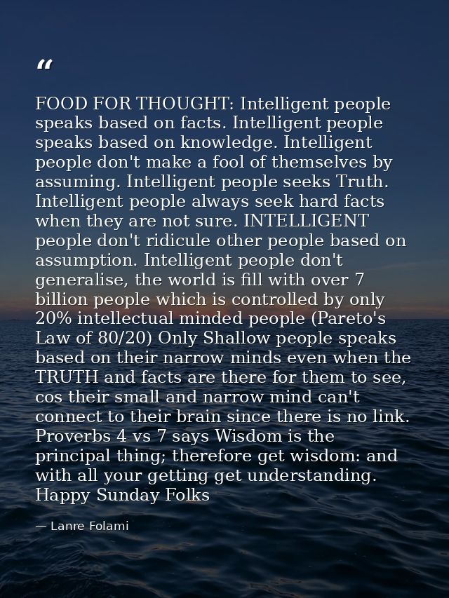 FOOD FOR THOUGHT: Intelligent people speaks based on facts. Intelligent people speaks based on knowledge. Intelligent pe — Lanre Folami