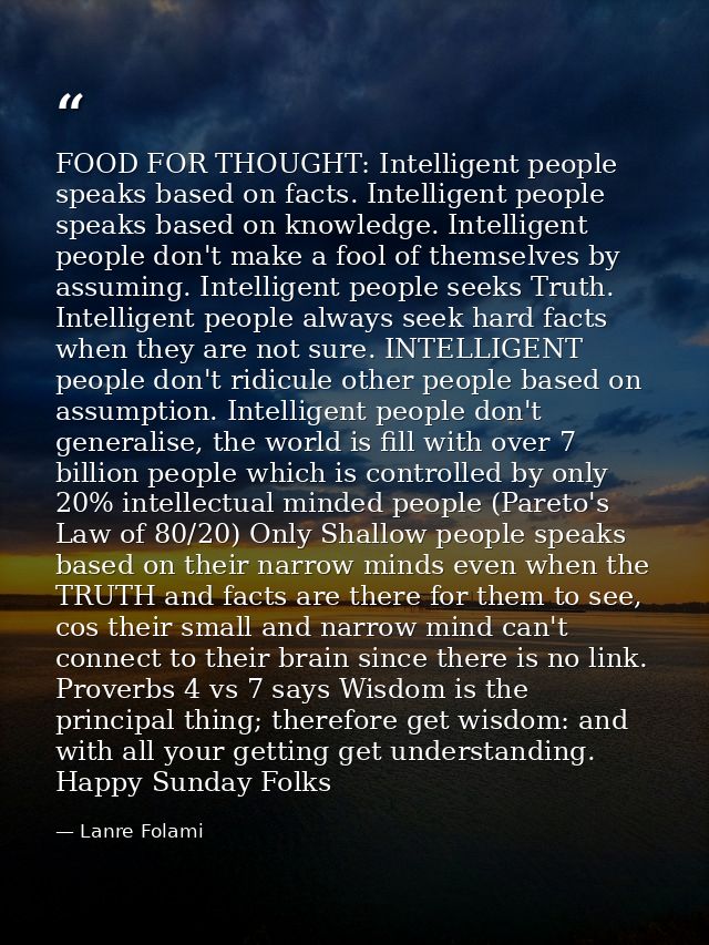 FOOD FOR THOUGHT: Intelligent people speaks based on facts. Intelligent people speaks based on knowledge. Intelligent pe — Lanre Folami