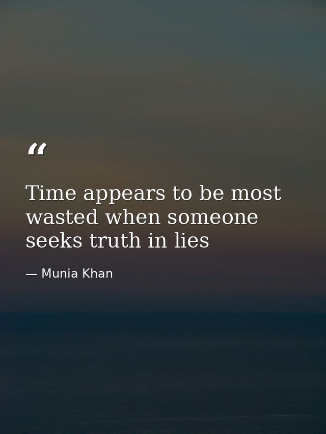 Time appears to be most wasted when someone seeks truth in lies — Munia Khan