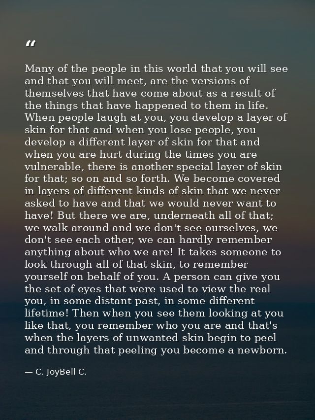 Many of the people in this world that you will see and that you will meet, are the versions of themselves that have come — C. JoyBell C.