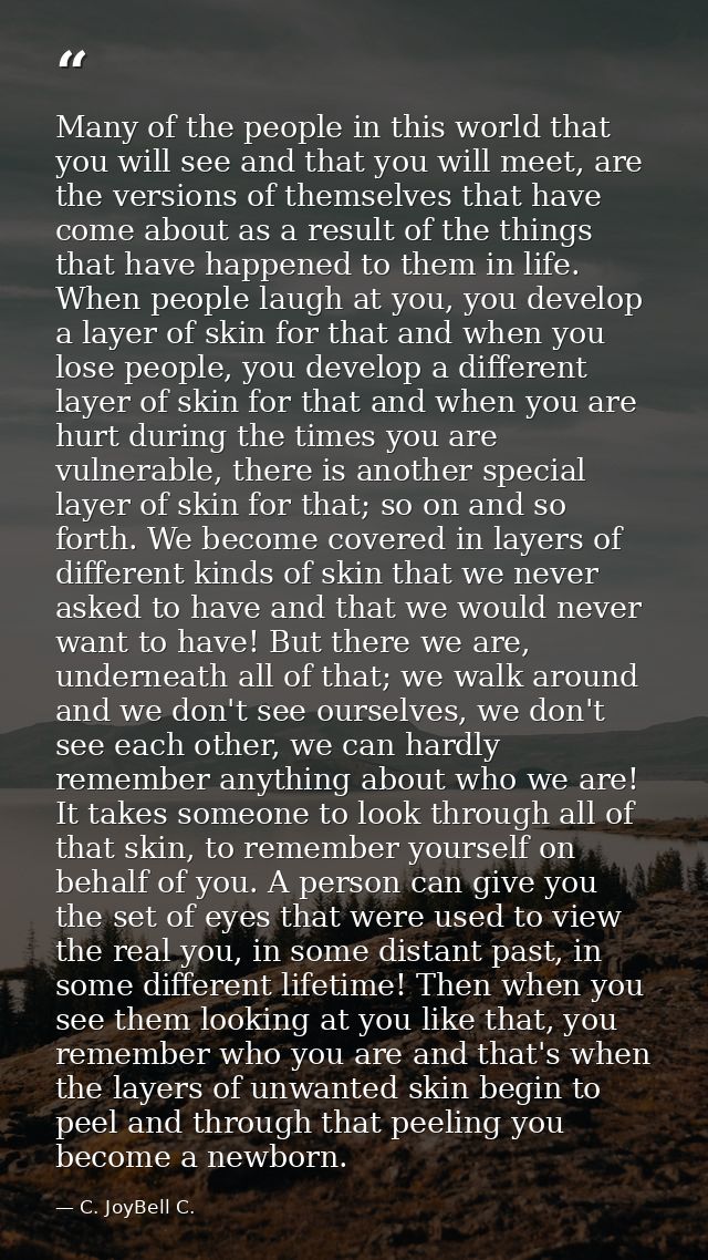 Many of the people in this world that you will see and that you will meet, are the versions of themselves that have come — C. JoyBell C.