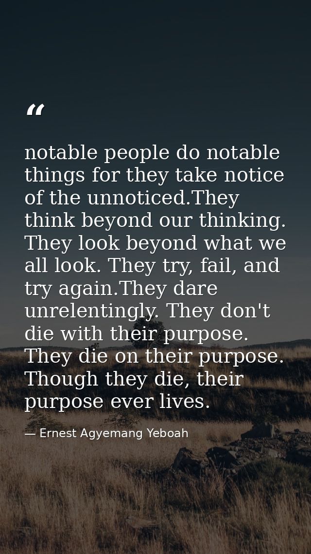 notable people do notable things for they take notice of the unnoticed.They think beyond our thinking. They look beyond  — Ernest Agyemang Yeboah