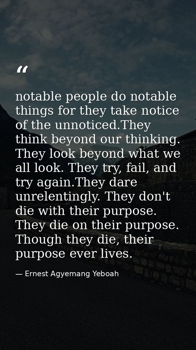 notable people do notable things for they take notice of the unnoticed.They think beyond our thinking. They look beyond  — Ernest Agyemang Yeboah