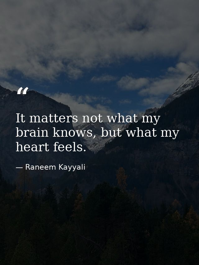 It matters not what my brain knows, but what my heart feels. — Raneem Kayyali