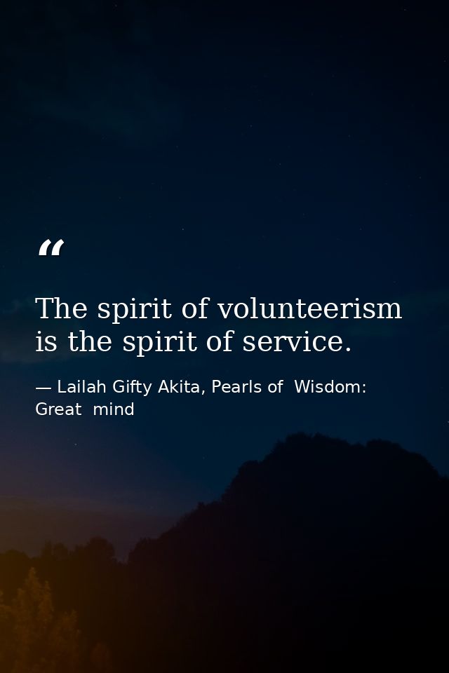 The spirit of volunteerism is the spirit of service. — Lailah Gifty Akita, Pearls of  Wisdom: Great  mind