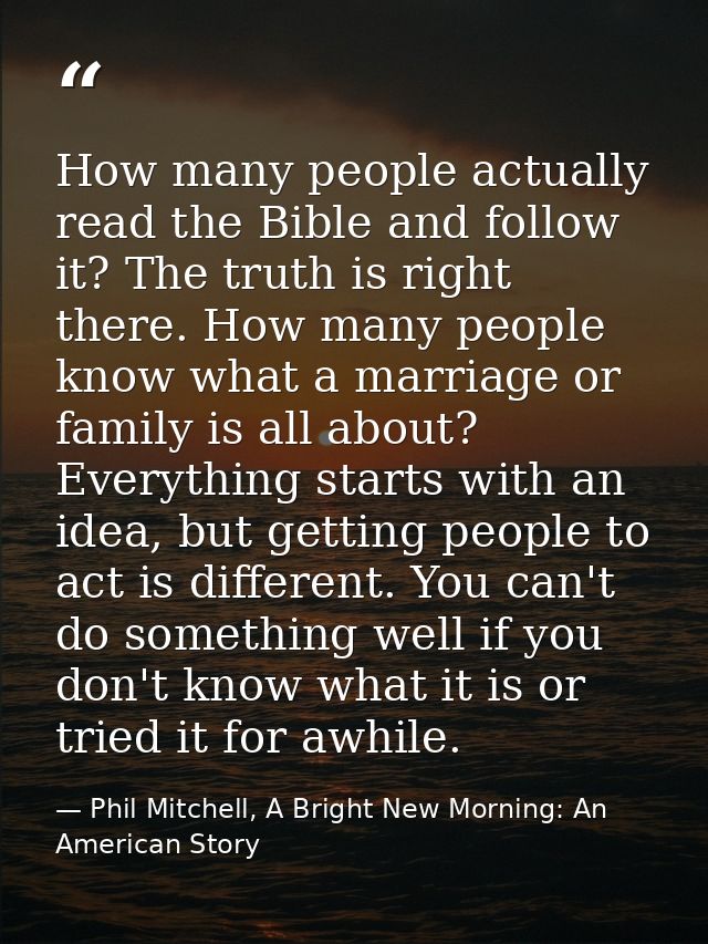 How many people actually read the Bible and follow it? The truth is right there. How many people know what a marriage or — Phil Mitchell, A Bright New Morning: An American Story