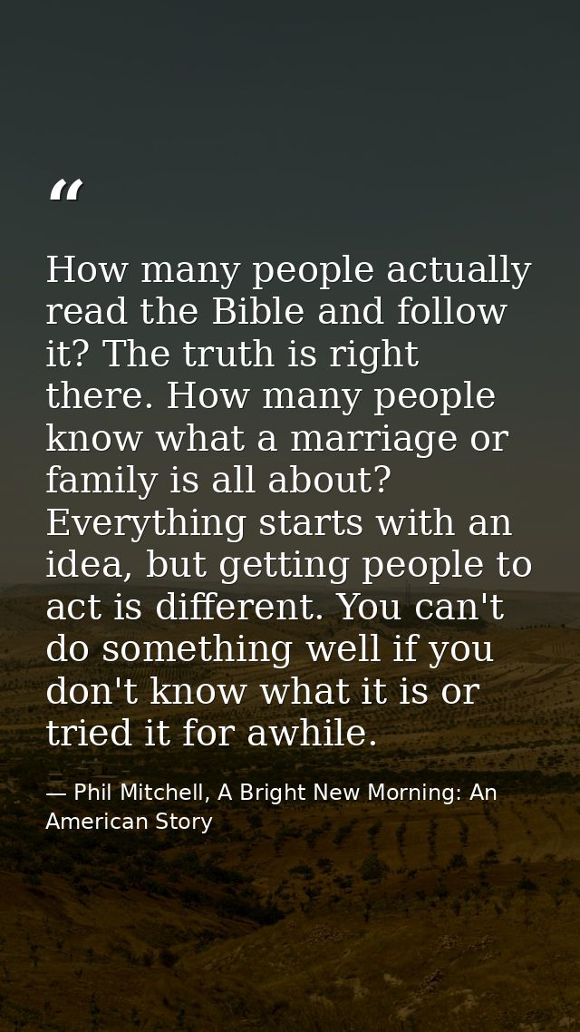 How many people actually read the Bible and follow it? The truth is right there. How many people know what a marriage or — Phil Mitchell, A Bright New Morning: An American Story
