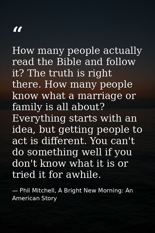 How many people actually read the Bible and follow it? The truth is right there. How many people know what a marriage or — Phil Mitchell, A Bright New Morning: An American Story