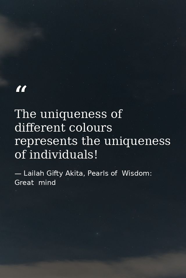 The uniqueness of different colours represents the uniqueness of individuals! — Lailah Gifty Akita, Pearls of  Wisdom: Great  mind