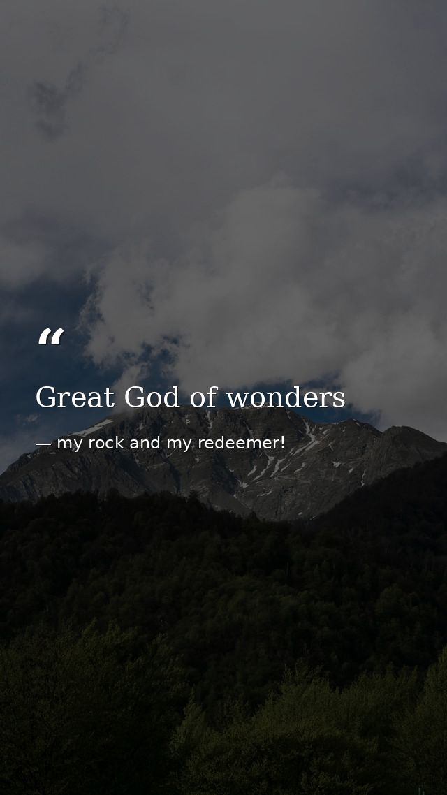 Great God of wonders — my rock and my redeemer!