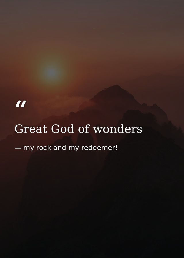 Great God of wonders — my rock and my redeemer!