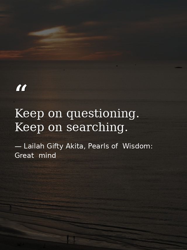 Keep on questioning. Keep on searching. — Lailah Gifty Akita, Pearls of  Wisdom: Great  mind