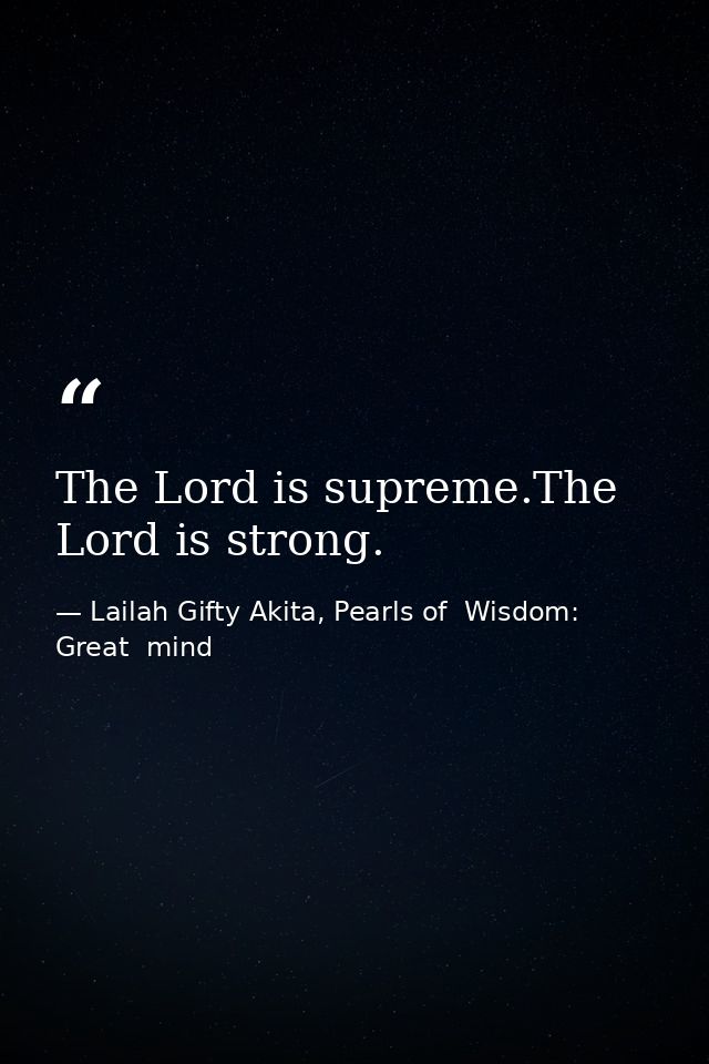 The Lord is supreme.The Lord is strong. — Lailah Gifty Akita, Pearls of  Wisdom: Great  mind