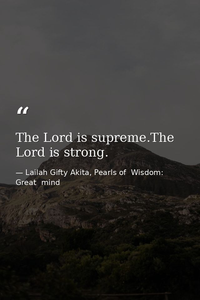 The Lord is supreme.The Lord is strong. — Lailah Gifty Akita, Pearls of  Wisdom: Great  mind