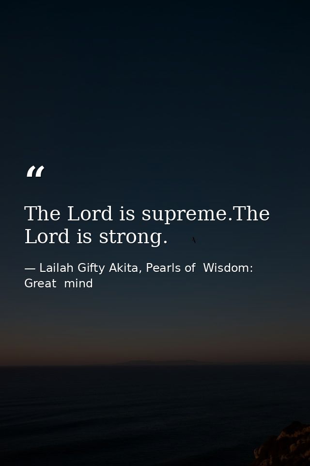 The Lord is supreme.The Lord is strong. — Lailah Gifty Akita, Pearls of  Wisdom: Great  mind