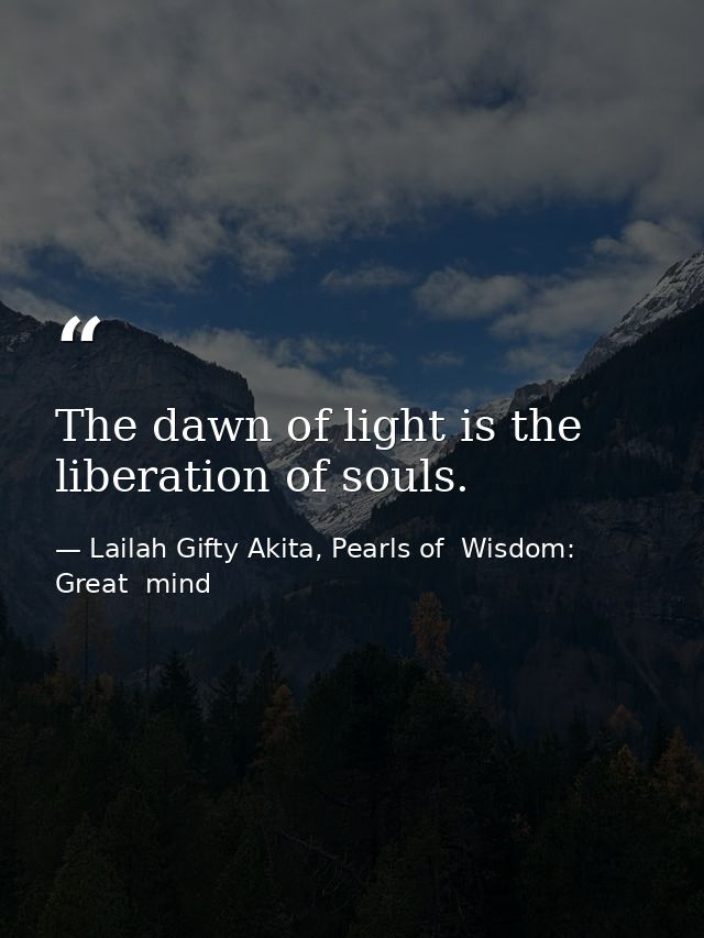 The dawn of light is the liberation of souls. — Lailah Gifty Akita, Pearls of  Wisdom: Great  mind