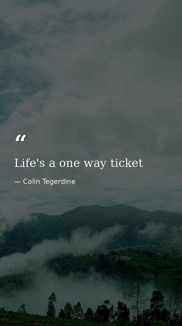 Life's a one way ticket — Colin Tegerdine