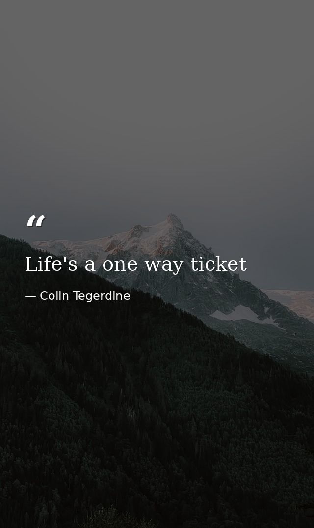 Life's a one way ticket — Colin Tegerdine