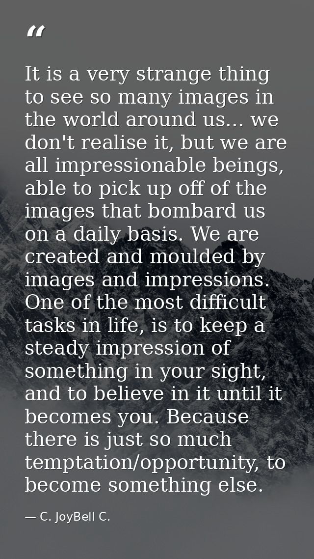 It is a very strange thing to see so many images in the world around us... we don't realise it, but we are all impressio — C. JoyBell C.