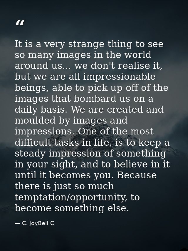 It is a very strange thing to see so many images in the world around us... we don't realise it, but we are all impressio — C. JoyBell C.