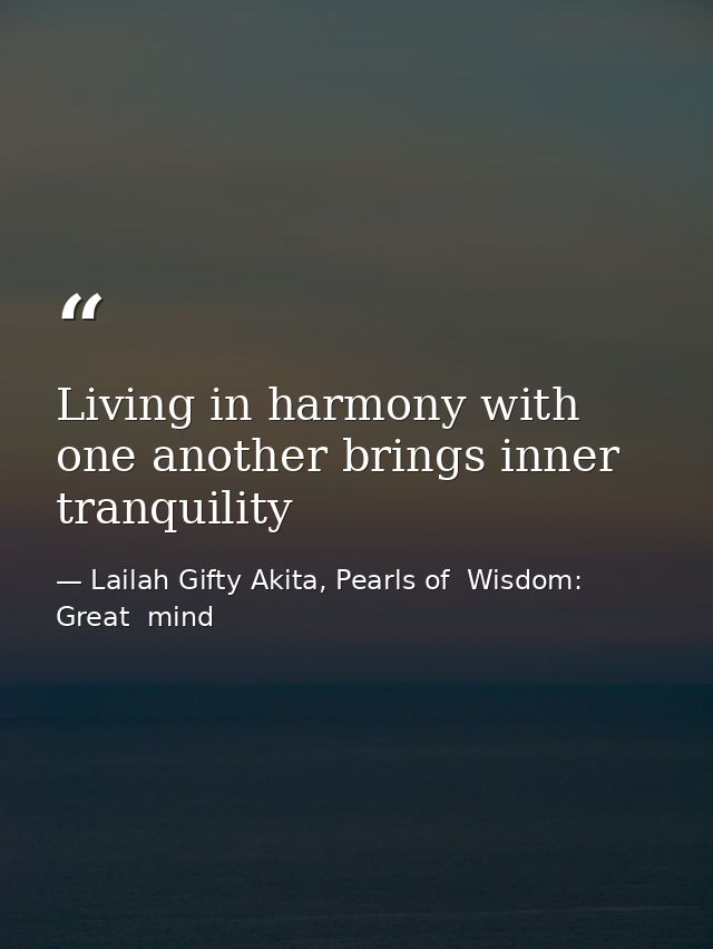 Living in harmony with one another brings inner tranquility — Lailah Gifty Akita, Pearls of  Wisdom: Great  mind