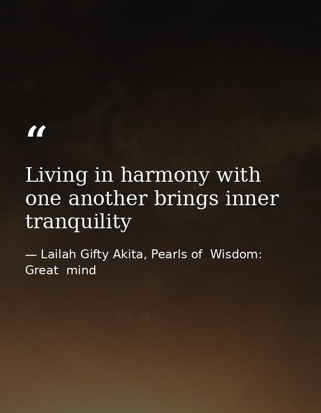 Living in harmony with one another brings inner tranquility — Lailah Gifty Akita, Pearls of  Wisdom: Great  mind