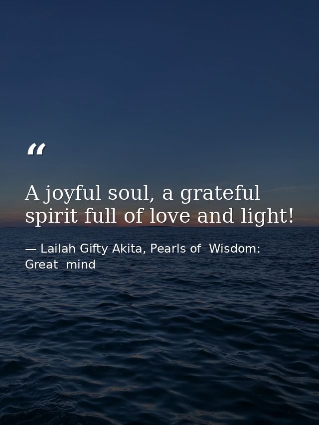 A joyful soul, a grateful spirit full of love and light! — Lailah Gifty Akita, Pearls of  Wisdom: Great  mind