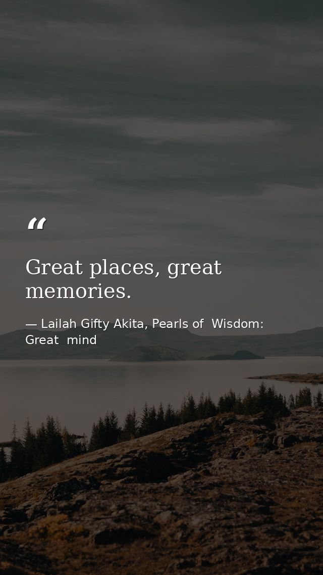Great places, great memories. — Lailah Gifty Akita, Pearls of  Wisdom: Great  mind