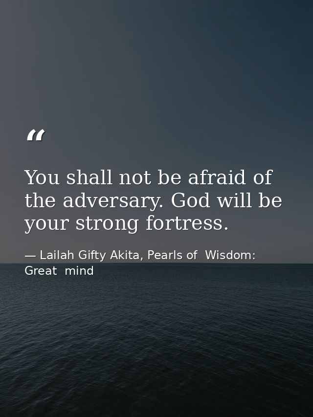 You shall not be afraid of the adversary. God will be your strong fortress. — Lailah Gifty Akita, Pearls of  Wisdom: Great  mind