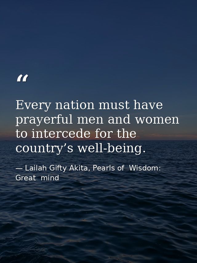Every nation must have prayerful men and women to intercede for the country’s well-being. — Lailah Gifty Akita, Pearls of  Wisdom: Great  mind