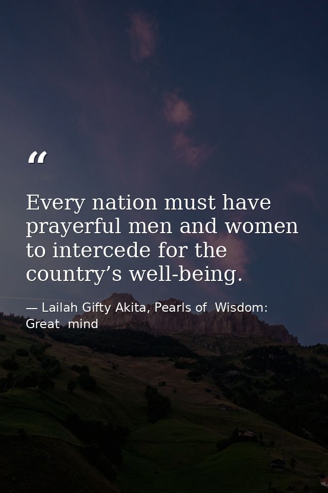 Every nation must have prayerful men and women to intercede for the country’s well-being. — Lailah Gifty Akita, Pearls of  Wisdom: Great  mind