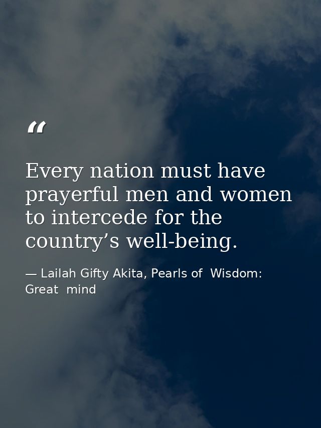 Every nation must have prayerful men and women to intercede for the country’s well-being. — Lailah Gifty Akita, Pearls of  Wisdom: Great  mind