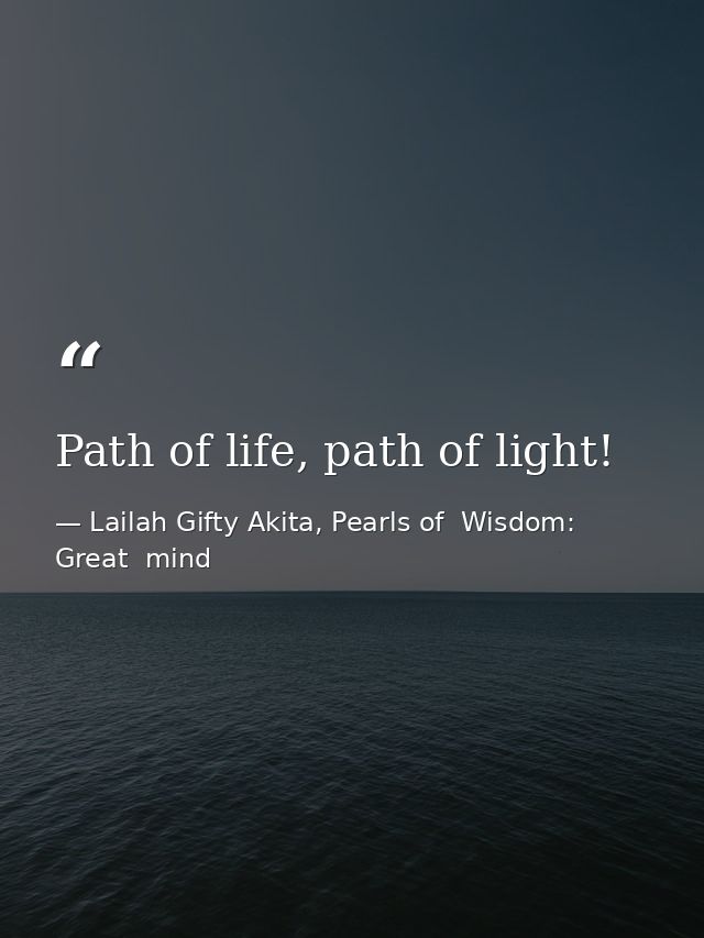 Path of life, path of light! — Lailah Gifty Akita, Pearls of  Wisdom: Great  mind