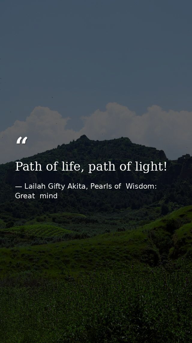 Path of life, path of light! — Lailah Gifty Akita, Pearls of  Wisdom: Great  mind