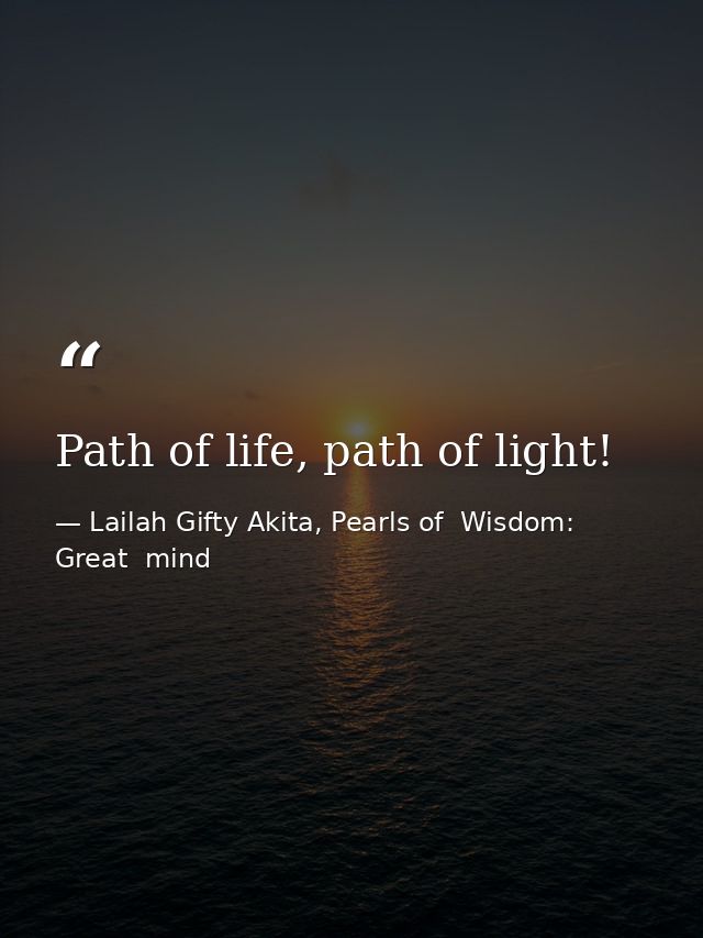 Path of life, path of light! — Lailah Gifty Akita, Pearls of  Wisdom: Great  mind