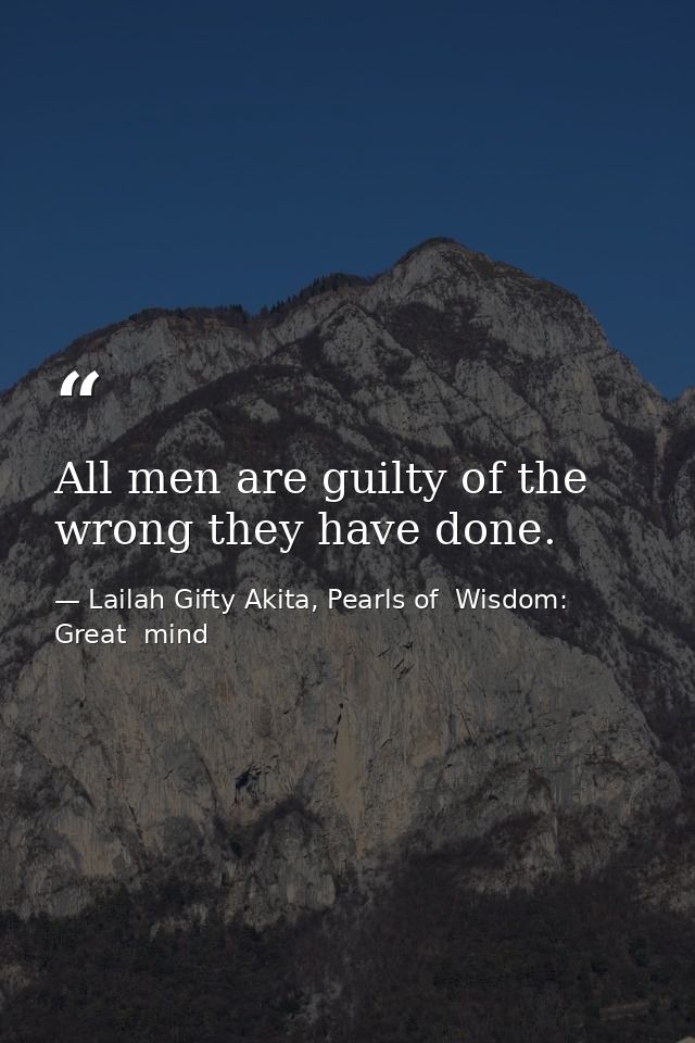 All men are guilty of the wrong they have done. — Lailah Gifty Akita, Pearls of  Wisdom: Great  mind