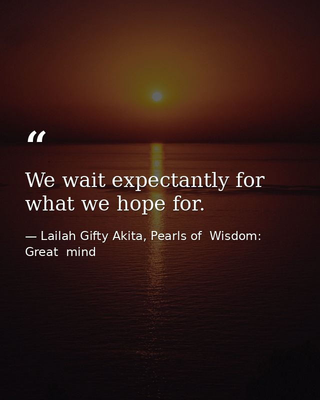We wait expectantly for what we hope for. — Lailah Gifty Akita, Pearls of  Wisdom: Great  mind