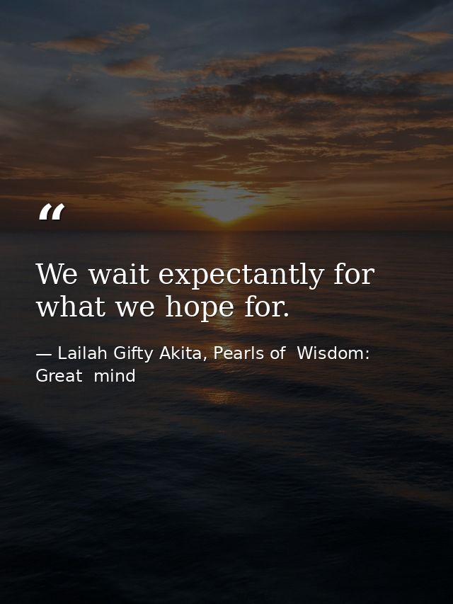 We wait expectantly for what we hope for. — Lailah Gifty Akita, Pearls of  Wisdom: Great  mind