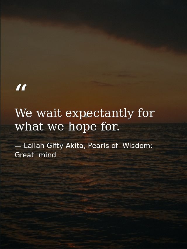 We wait expectantly for what we hope for. — Lailah Gifty Akita, Pearls of  Wisdom: Great  mind