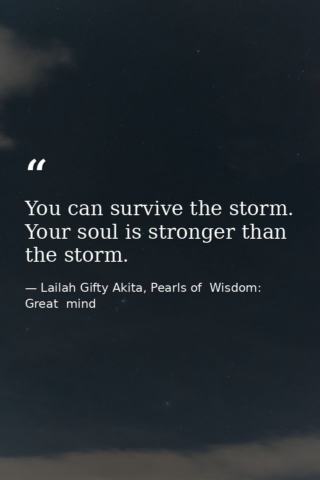 You can survive the storm. Your soul is stronger than the storm. — Lailah Gifty Akita, Pearls of  Wisdom: Great  mind
