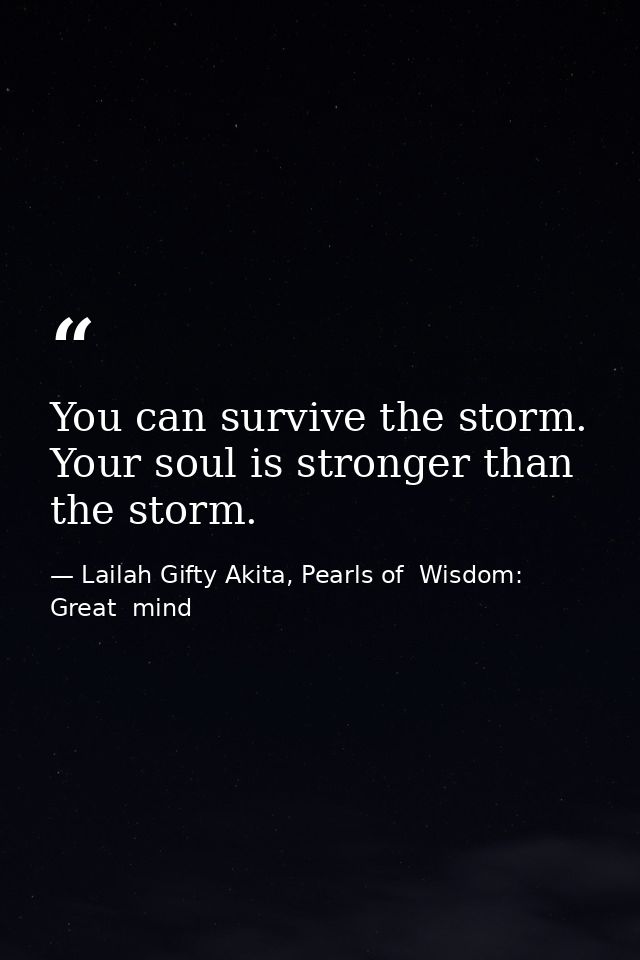You can survive the storm. Your soul is stronger than the storm. — Lailah Gifty Akita, Pearls of  Wisdom: Great  mind