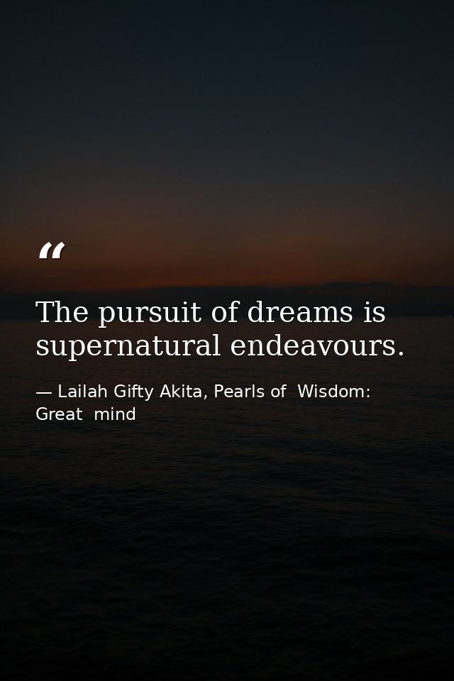 The pursuit of dreams is supernatural endeavours. — Lailah Gifty Akita, Pearls of  Wisdom: Great  mind