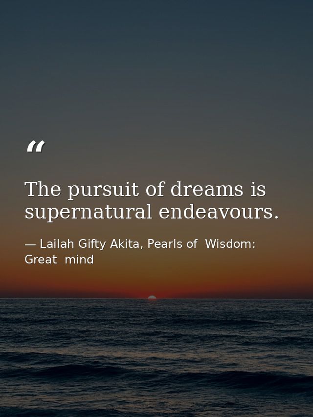 The pursuit of dreams is supernatural endeavours. — Lailah Gifty Akita, Pearls of  Wisdom: Great  mind