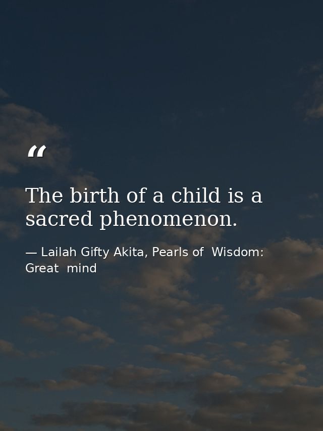 The birth of a child is a sacred phenomenon. — Lailah Gifty Akita, Pearls of  Wisdom: Great  mind