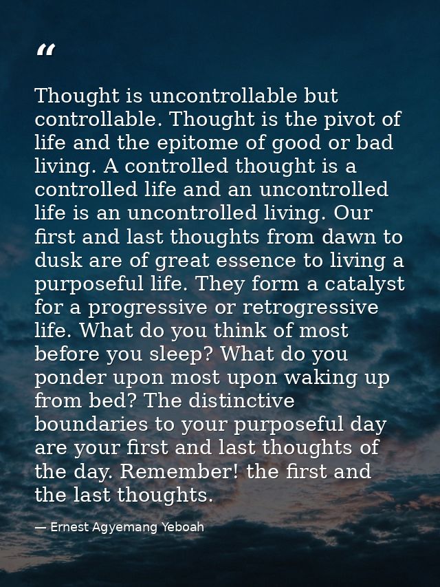 Thought is uncontrollable but controllable. Thought is the pivot of life and the epitome of good or bad living. A contro — Ernest Agyemang Yeboah