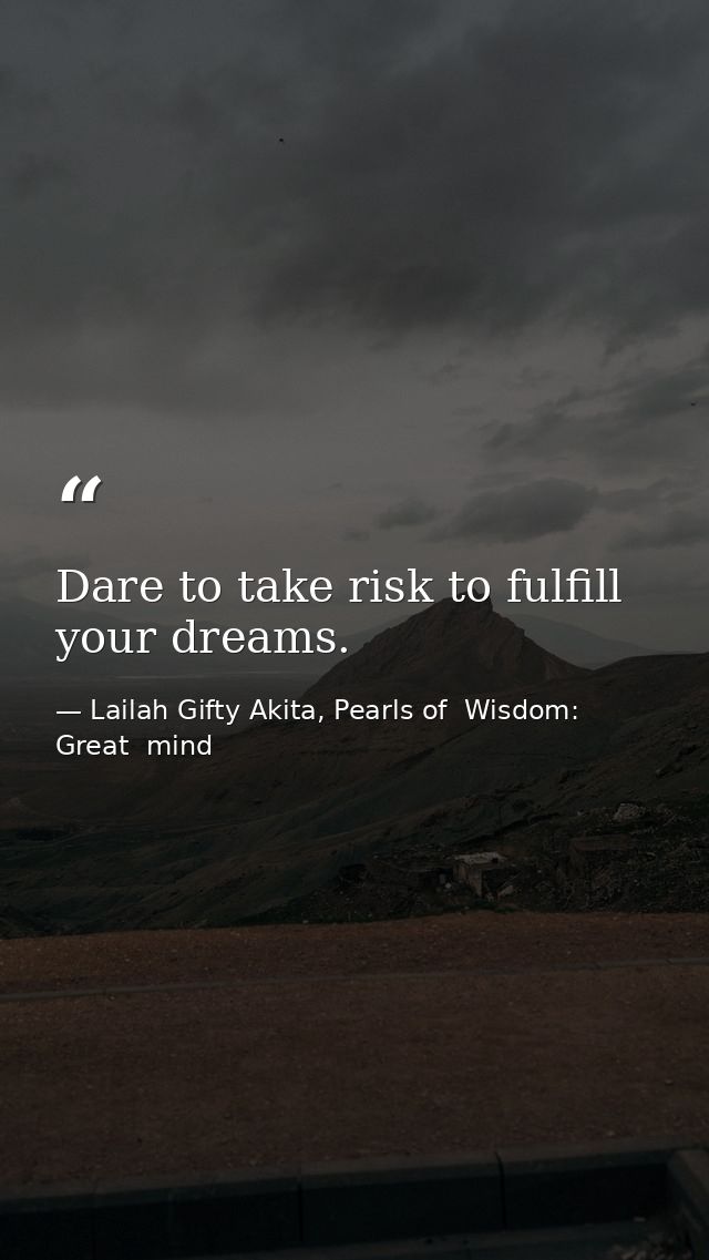 Dare to take risk to fulfill your dreams. — Lailah Gifty Akita, Pearls of  Wisdom: Great  mind
