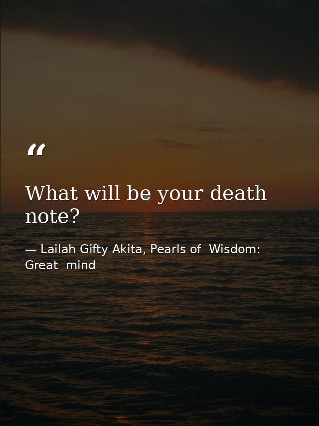 What will be your death note? — Lailah Gifty Akita, Pearls of  Wisdom: Great  mind