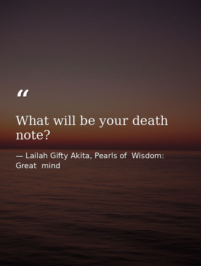What will be your death note? — Lailah Gifty Akita, Pearls of  Wisdom: Great  mind